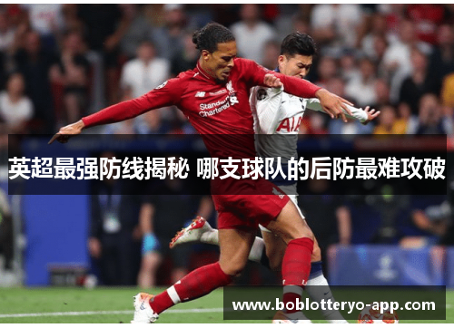 英超最强防线揭秘 哪支球队的后防最难攻破