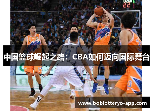 中国篮球崛起之路：CBA如何迈向国际舞台