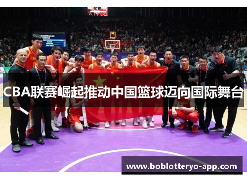 CBA联赛崛起推动中国篮球迈向国际舞台
