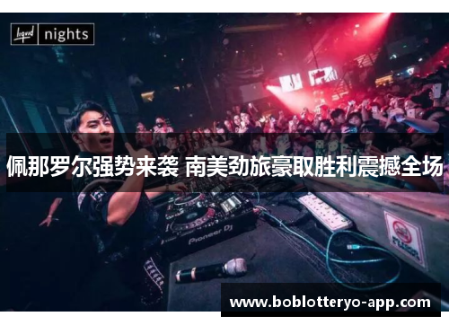 佩那罗尔强势来袭 南美劲旅豪取胜利震撼全场