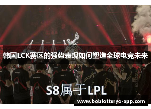 韩国LCK赛区的强势表现如何塑造全球电竞未来