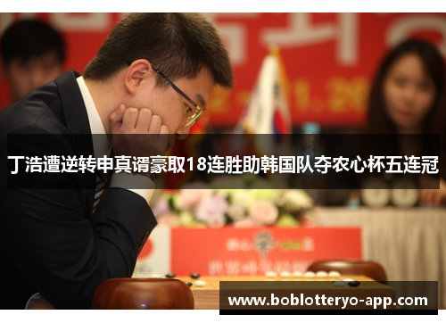 丁浩遭逆转申真谞豪取18连胜助韩国队夺农心杯五连冠