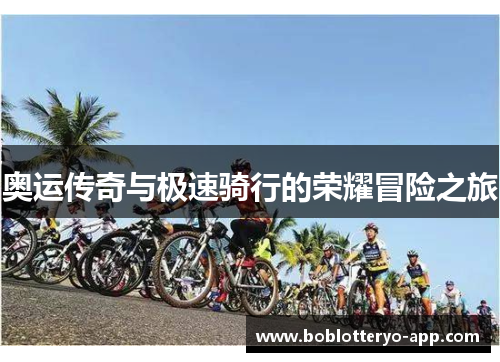 奥运传奇与极速骑行的荣耀冒险之旅