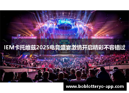 IEM卡托维兹2025电竞盛宴激情开启精彩不容错过