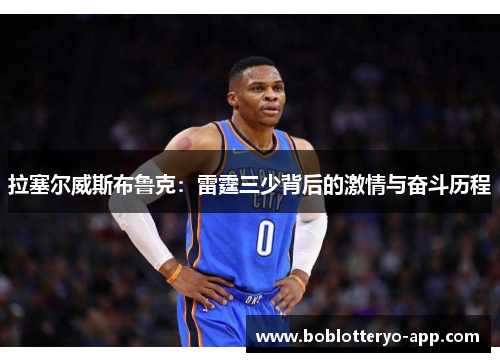 拉塞尔威斯布鲁克：雷霆三少背后的激情与奋斗历程