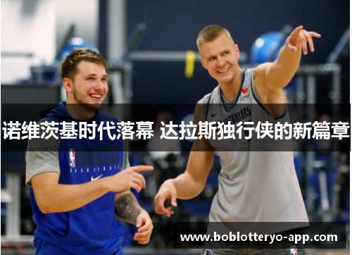 诺维茨基时代落幕 达拉斯独行侠的新篇章