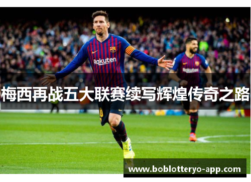 梅西再战五大联赛续写辉煌传奇之路