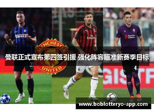 曼联正式宣布第四签引援 强化阵容瞄准新赛季目标