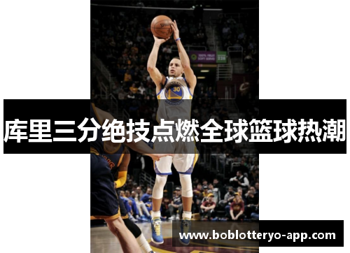 库里三分绝技点燃全球篮球热潮