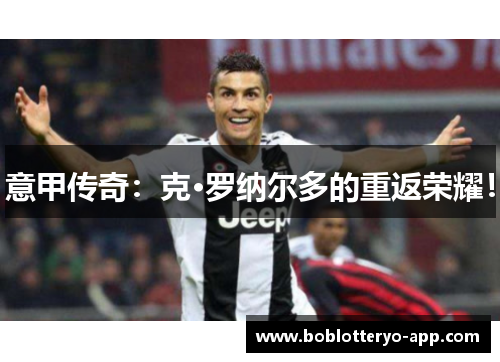 意甲传奇：克·罗纳尔多的重返荣耀！